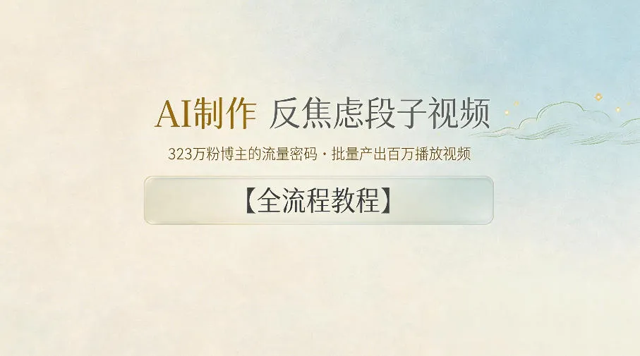AI制作“反焦虑段子”视频：323W粉博主批量产出高流量视频教程-91教程库