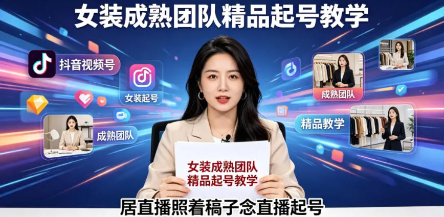 抖音视频号绿幕女装直播起号教学：成熟团队打造精品，照着稿子念开播-91教程库