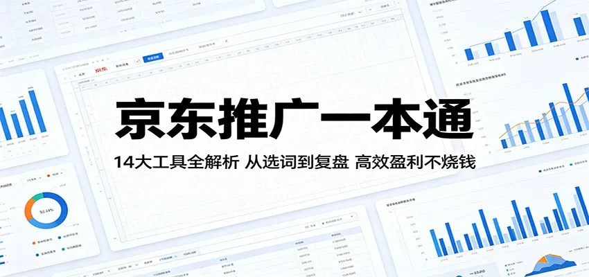 京东推广一本通：14大工具解析，选词复盘高效盈利不烧钱-91教程库
