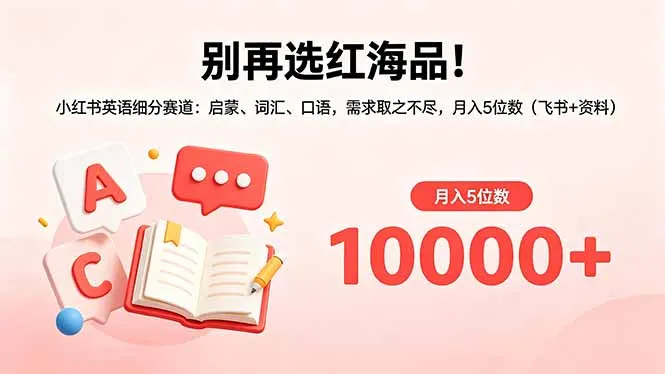 告别红海品！小红书英语启蒙、词汇、口语细分赛道收益可观-91创业网
