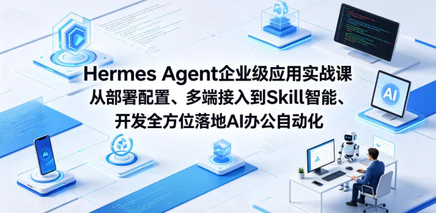 Hermes Agent企业级应用实战课:多端接入与Skill开发落地AI办公自动化-91教程库