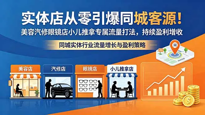 实体店同城客源从零引爆！美容汽修等店专属流量打法助持续盈利-91教程库
