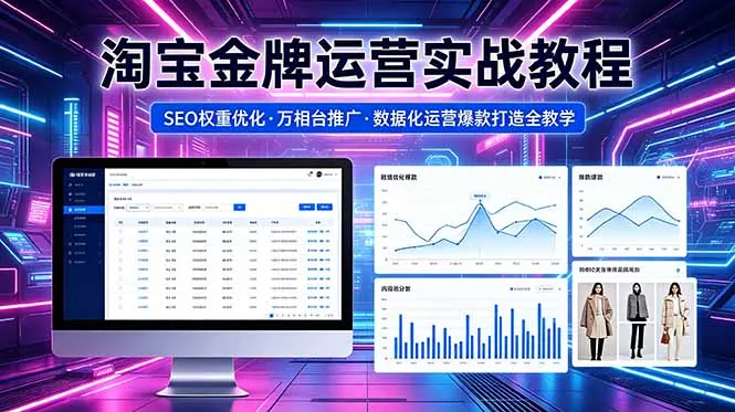 2026淘宝金牌运营实战：SEO权重优化与万相台推广爆款打造教学-91教程库