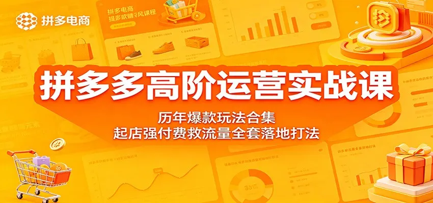 拼多多高阶运营实战课：爆款玩法与强付费救流量落地打法合集-91教程库