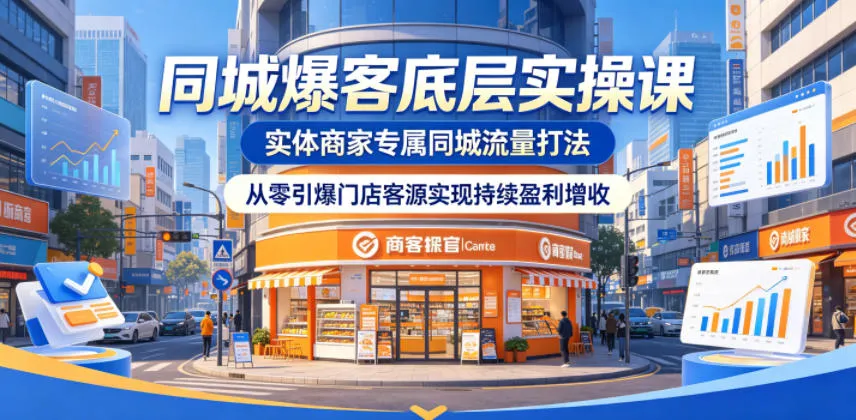 同城爆客实操课：实体商家专属打法，引爆门店客源获稳定收入-91教程库