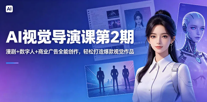 AI视觉导演课第2期:漫剧数字人商业广告创作,打造爆款视觉作品-91教程库