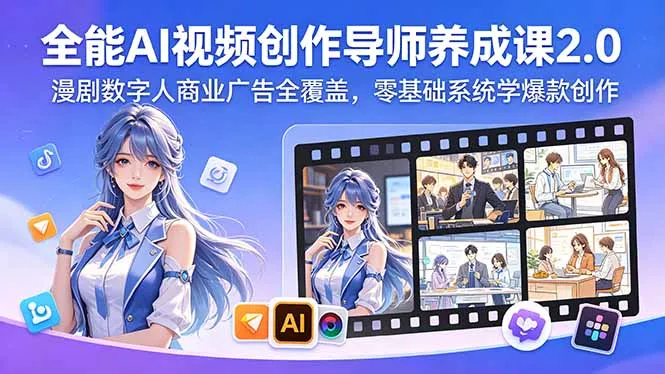 全能AI视频创作导师养成2.0：漫剧数字人广告创作零基础学爆款-91教程库