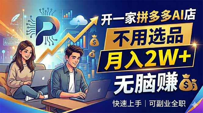 拼多多AI店无需选品，开启副业全职新途径，收益可观-91教程库