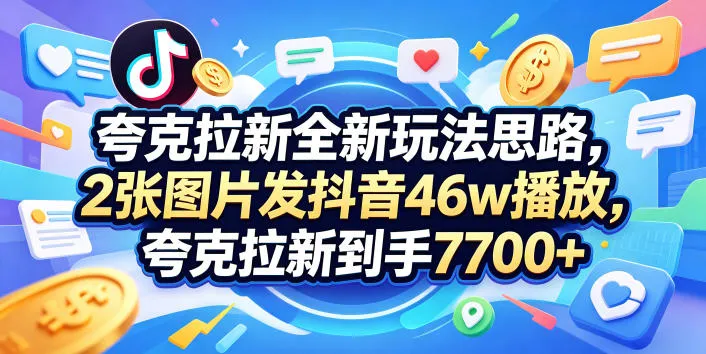 夸克拉新玩法揭秘：抖音双图高播放，附3385字完整付费教程-91创业网