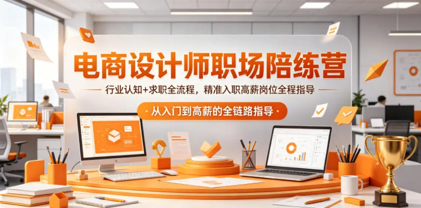 电商设计师职场陪练营：行业认知求职指导，精准入职高薪岗-91教程库