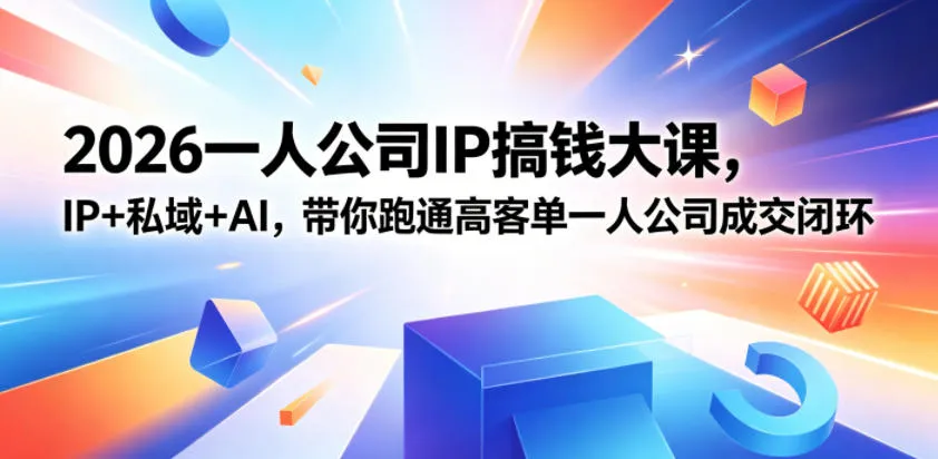 2026扬州一人公司IP搞钱大课:IP私域AI跑通高客单成交闭环-91教程库