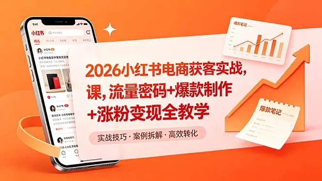 2026小红书电商实战课:揭秘流量密码,爆款制作与变现教学-91教程库