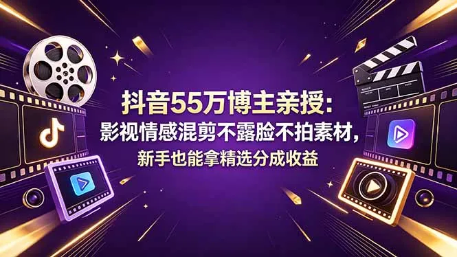 抖音55万博主揭秘：影视情感混剪，新手零素材也能获可观回报-91创业网